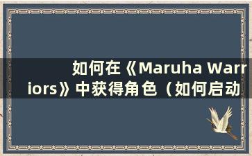 如何在《Maruha Warriors》中获得角色（如何启动Maruha Warriors）